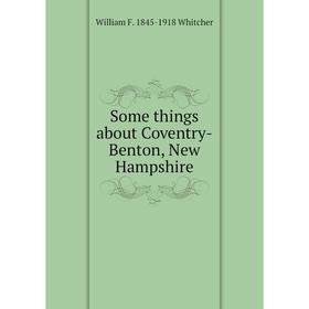 

Книга Some things about Coventry-Benton, New Hampshire
