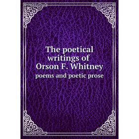 

Книга The poetical writings of Orson F. Whitney poems and poetic prose