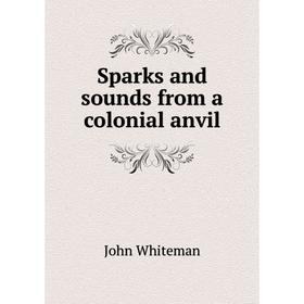 

Книга Sparks and sounds from a colonial anvil