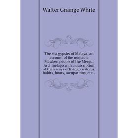 

Книга The sea gypsies of Malaya: an account of the nomadic Mawken people of the Mergui Archipelago with a description of their ways of living, customs