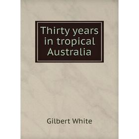 

Книга Thirty years in tropical Australia