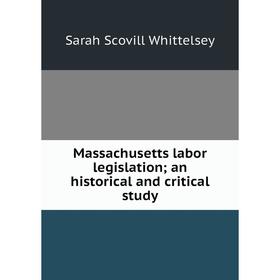 

Книга Massachusetts labor legislation; an historical and critical study
