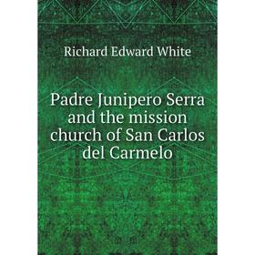 

Книга Padre Junipero Serra and the mission church of San Carlos del Carmelo