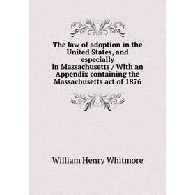 

Книга The law of adoption in the United States, and especially in Massachusetts / With an Appendix containing the Massachusetts act of 1876