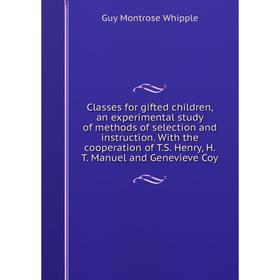 

Книга Classes for gifted children, an experimental study of methods of selection and instruction. With the cooperation of T. S. Henry, H. T. Manuel an