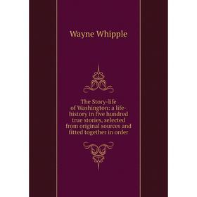 

Книга The Story-life of Washington: a life-history in five hundred true stories, selected from original sources and fitted together in order