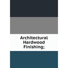 

Книга Architectural Hardwood Finishing;