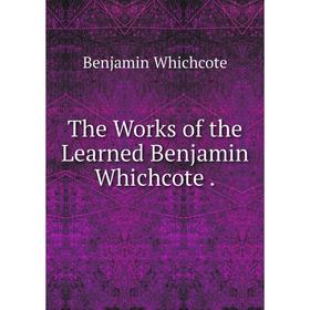 

Книга The Works of the Learned Benjamin Whichcote.