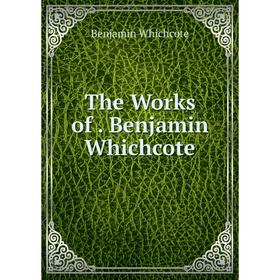 

Книга The Works of. Benjamin Whichcote