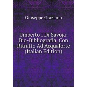 

Книга Umberto I Di Savoja: Bio-Bibliografia, Con Ritratto Ad Acquaforte (Italian Edition)