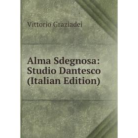 

Книга Alma Sdegnosa: Studio Dantesco (Italian Edition)