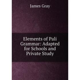 

Книга Elements of Pali Grammar: Adapted for Schools and Private Study