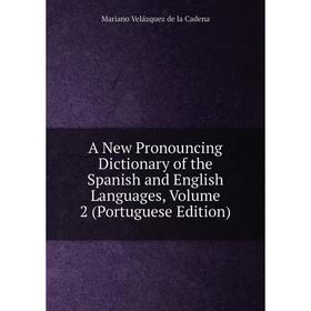 

Книга A New Pronouncing Dictionary of the Spanish and English Languages, Volume 2 (Portuguese Edition)