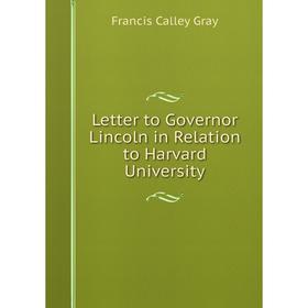 

Книга Letter to Governor Lincoln in Relation to Harvard University
