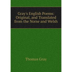 

Книга Gray's English Poems: Original, and Translated from the Norse and Welsh