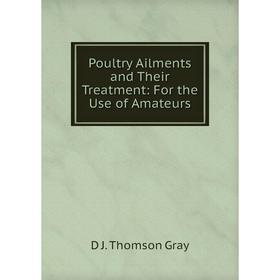 

Книга Poultry Ailments and Their Treatment: For the Use of Amateurs