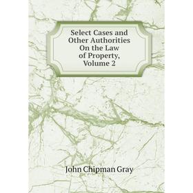 

Книга Select Cases and Other Authorities On the Law of Property, Volume 2