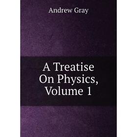 

Книга A Treatise On Physics, Volume 1