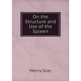 

Книга On the Structure and Use of the Spleen