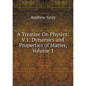 

Книга A Treatise On Physics: V. 1. Dynamics and Properties of Matter, Volume 1