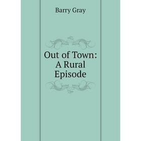 

Книга Out of Town: A Rural Episode
