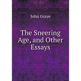 

Книга The Sneering Age, and Other Essays