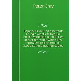 

Книга Engineer's valuing assistant; being a practical treatise on the valuation of collieries and other mines with rules, formulae, and examples; also