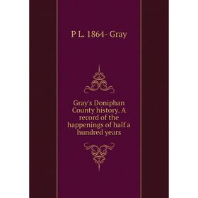 

Книга Gray's Doniphan County history. A record of the happenings of half a hundred years