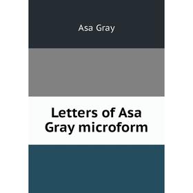 

Книга Letters of Asa Gray microform