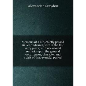 

Книга Memoirs of a life, chiefly passed in Pennsylvania, within the last sixty years; with occasional remarks upon the general occurrences