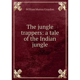 

Книга The jungle trappers: a tale of the Indian jungle