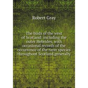 

Книга The birds of the west of Scotland: including the outer Hebrides, with occasional records of the occurrence of the rarer species throughout Scotl