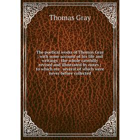 

Книга The poetical works of Thomas Gray; with some account of his life and writings; the whole carefully revised and illustrated by notes; to which ar