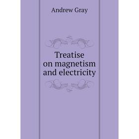 

Книга Treatise on magnetism and electricity