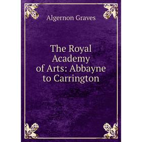 

Книга The Royal Academy of Arts: Abbayne to Carrington