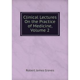 

Книга Clinical Lectures On the Practice of Medicine, Volume 2