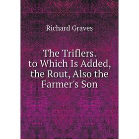 

Книга The Triflers. to Which Is Added, the Rout, Also the Farmer's Son