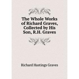 

Книга The Whole Works of Richard Graves, Collected by His Son, R. H. Graves