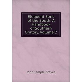 

Книга Eloquent Sons of the South: A Handbook of Southern Oratory, Volume 2