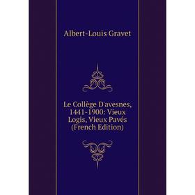 

Книга Le Collège D'avesnes, 1441-1900: Vieux Logis, Vieux Pavés