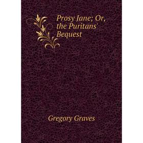 

Книга Prosy Jane; Or, the Puritans' Bequest