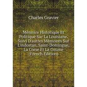 

Книга Mémoire Historique Et Politique Sur La Louisiane Suivi D'autres Mémoires Sur L'indostan, Saint-Domingue, La Corse Et La Guiane
