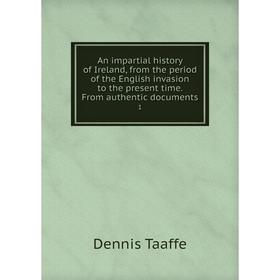 

Книга An impartial history of Ireland, from the period of the English invasion to the present time. From authentic documents 1