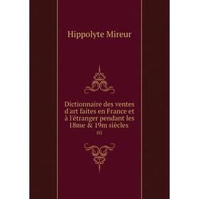 

Книга Dictionnaire des ventes d'art faites en France et à l'étranger pendant les 18me & 19m siècles 05