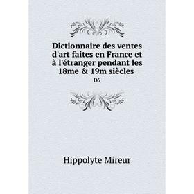 

Книга Dictionnaire des ventes d'art faites en France et à l'étranger pendant les 18me & 19m siècles 06