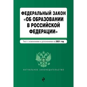 

Федеральный закон «Об образовании в Российской Федерации». Текст с изм. на 2021 год