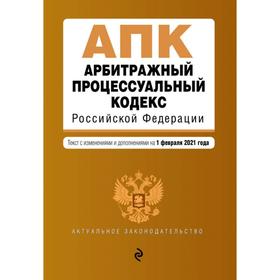 

Арбитражный процессуальный кодекс Российской Федерации. Текст с изменениями и дополнениями на 1 февраля 2021 г.