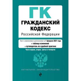 

Гражданский кодекс Российской Федерации. Части 1, 2, 3 и 4. Текст с изменениями и дополнениями на 1 февраля 2021 года (+ таблица изменений) (+ путевод