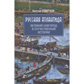 

Русская Атлантида. Великий Новгород в отечественной истории. Смирнов В.
