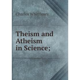 

Книга Theism and Atheism in Science;